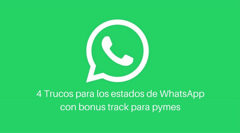 4 Trucos para los estados de WhatsApp
con bonus track para pymes