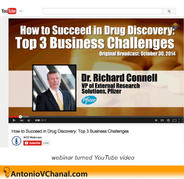 You

UE TY TT] Tag
Top 3 Business Challenges

Original Broadcast: October 30.2014

Dr. Richard Connell
of Research

External
Solutions, Pfizer

a

 

webinar turned YouTube video

% AntonioVChanal.com