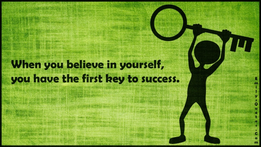 When you believe in yourself,

you have the first key to success.