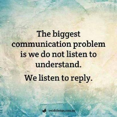 mn

The biggest
communication problem
is we do not listen to
understand.

We listen to reply.