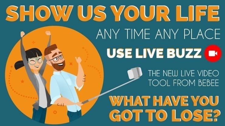 nti US YOUR LIFE
ANY TIME ANY PLACE
USE LIVE BUZZ =

THE NEW LIVE VIDFO
TOOL FROM BEBEE
AL LTV TN (eV
GOT TO LOSE?