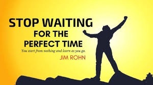 STOP WAITING
FOR THE
PERFECT TIME