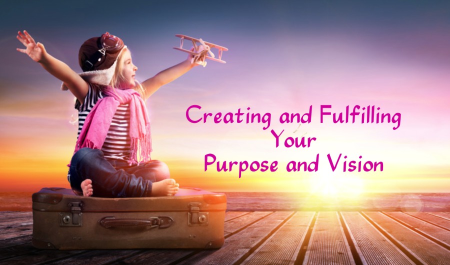 Creating and Fulfilling
Your
Purpose and Vision