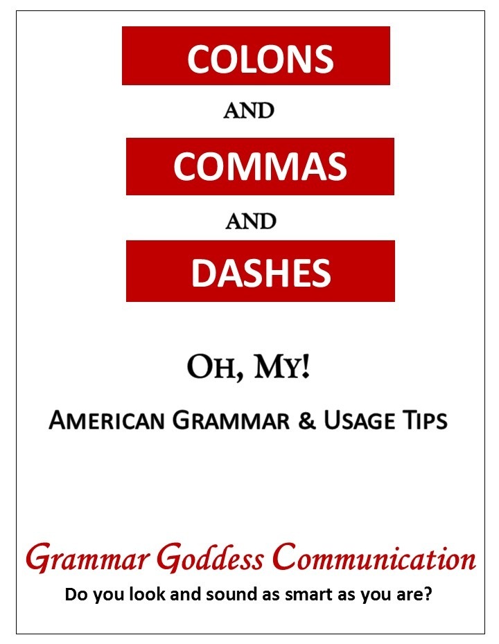 COLONS

AND

COMMAS
AND
OH, MY!

AMERICAN GRAMMAR & USAGE TIPS

Grammar Goddess Communication

Do you look and sound as smart as you are?