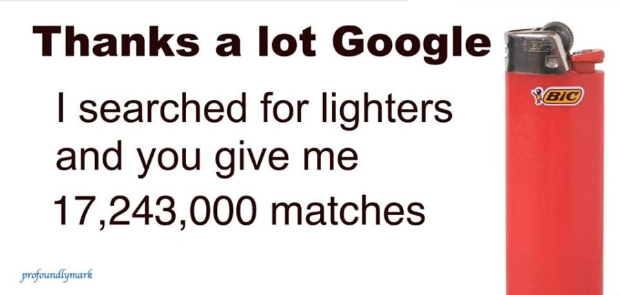 Thanks a lot Google gat

  

| searched for lighters
and you give me
17,243,000 matches