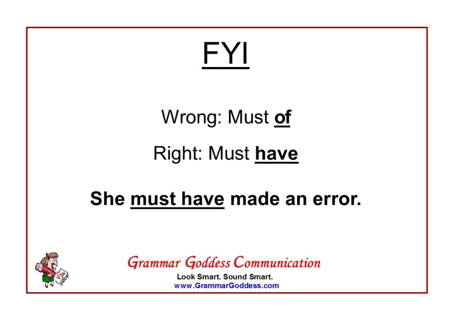 FYl

Wrong: Must of
Right: Must have

She must have made an error.

£. Grammar Goddess Communication
7

Look Smart Sound Smart.
www GrammarGoddess com