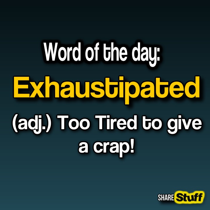 LOT EYE,

Exhaustipated

(adj.) Too Tired to give
Re r:lo]

Sturt)