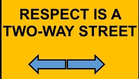 RESPECT IS A
TWO-WAY STREET

——