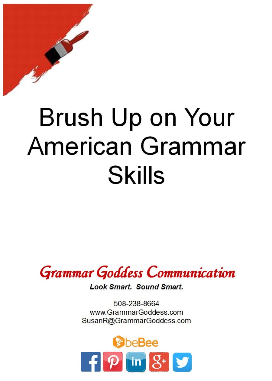 Brush Up on Your
American Grammar
Skills

Grammar Goddess Communication
Look Smart. Sound Smart.

508-238- val

www.Grammar Goddess.com
SusanR@Grammar Goda ess. col m
LE