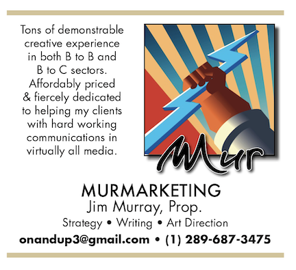 MURMARKETING
Jim Murray, Prop
Strategy © Wr Act Direciios

onandup3@gmail.com + m 289-687-3475