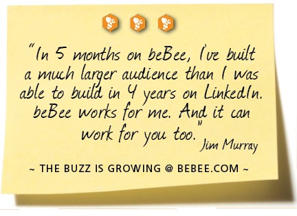 000

beBee understands that theres
a lot wore to you than just
business. And they desi 5
their site CN

~ THE BUZZ IS GROWING @ BEBEE COM -