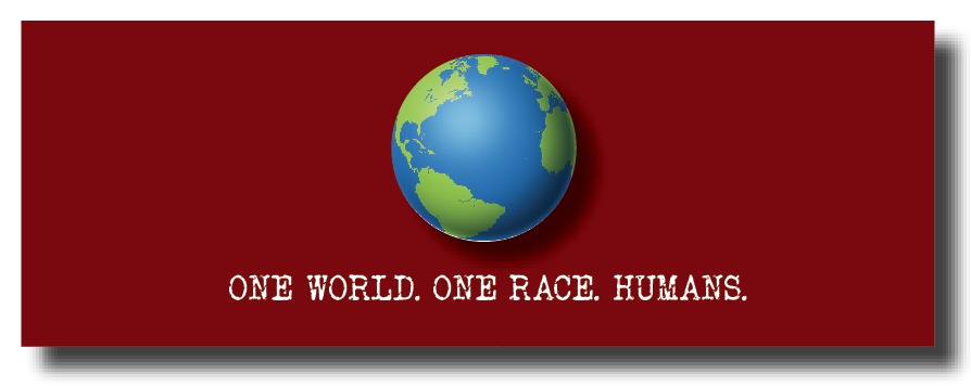 ONE WORLD. ONE RACE. HUMANS.