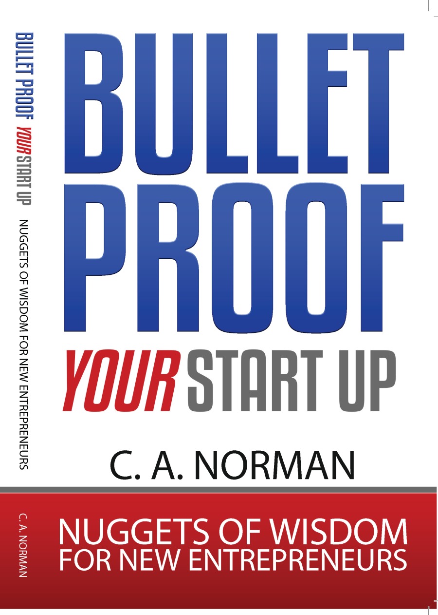 BULLET
PROOF

 YOURSTART UP

C. A. NORMAN

nd 1481S 4m J004d LITInG

: NUGGETS OF WISDOM

 

: FOR NEW ENTREPRENEURS