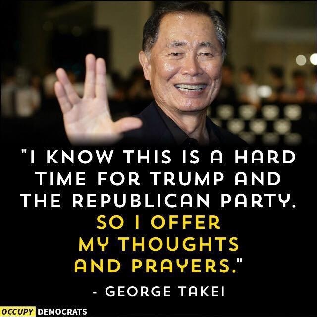 28
A AB
EN
"I KNOW THIS IS A HARD
TIME FOR TRUMP AND
THE REPUBLICAN PARTY.
SO | OFFER
MY THOUGHTS
AND PRAYERS."
- GEORGE TAKEI

occupy PIT IT1 EY