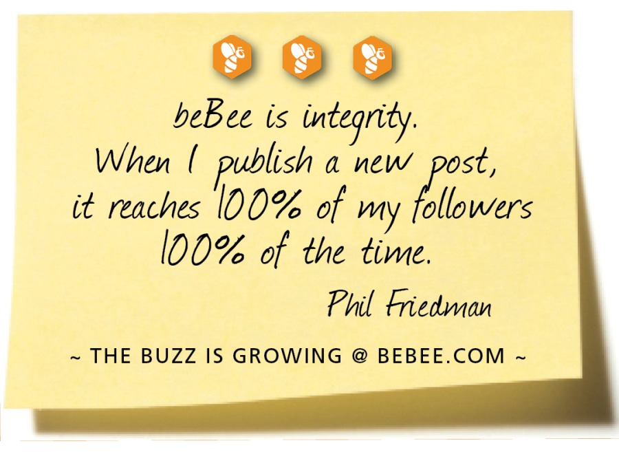 0006

frustration describes my social
wiedia relationship with Linked /n.
[ was fed Up X Ready to Give Up.
Then beBee found wie. Now (m
of a real community. [ believe
in beBee Mh beBee believes in Me!
famela Williams

~ THE BUZZ IS GROWING @ BEBEE.COM ~