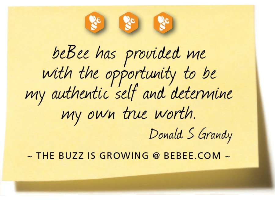 9000

( simply prefer beBee because (it
is global site where [ can strike
a conversation with anyone about
anything that interests me.
Deb Helfrich

~ THE BUZZ IS GROWING @ BEBEE.COM ~