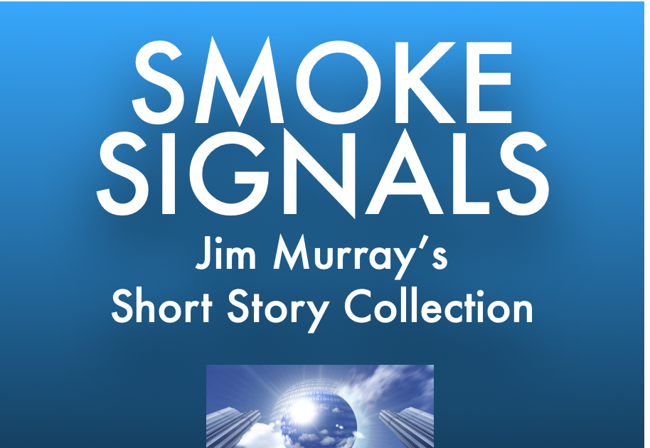 SMOKE
SIGNALS

Jim Murray's
Short Story Collection