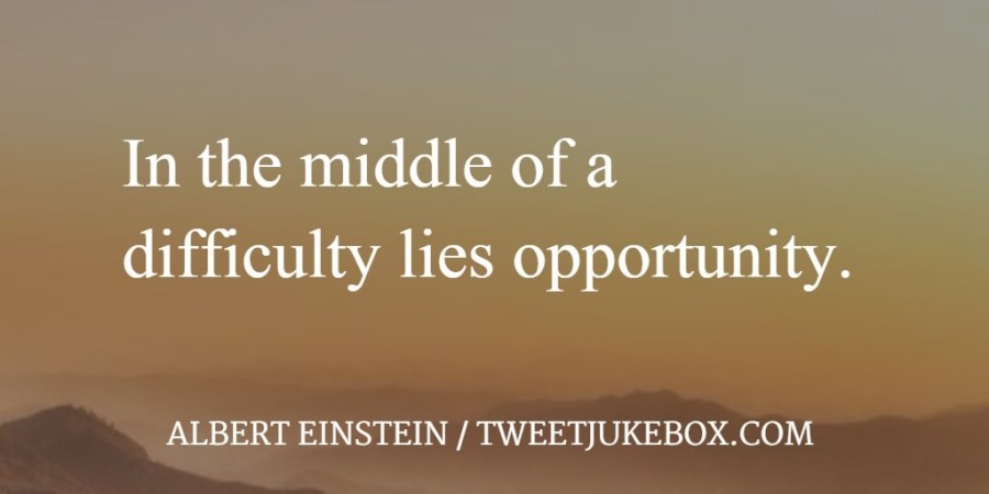 In the middle of a
difficulty lies opportunity.

ALBERT EINSTEIN / TWEETJUKEBOX.COM