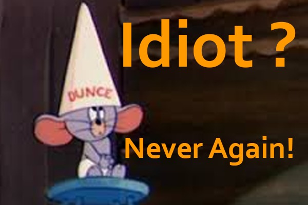 Idiot ?

Never Again!