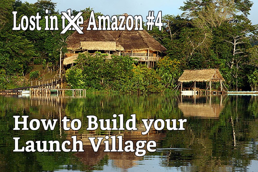 Lost in Amazon 4: How to Build Your Launch VillageCay Build yous "
Launch Village =: