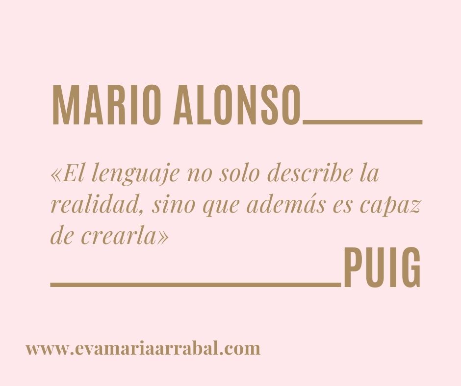 MARIO ALONSO—

«El lenguaje no solo describe la
realidad, sino que ademas es capaz

de crearla»
PUIG

 

www.evamariaarrabal.com