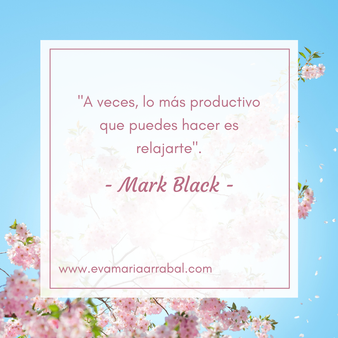 "A veces, lo mas productivo
que puedes hacer es

relajarte”.

- Mark Black -