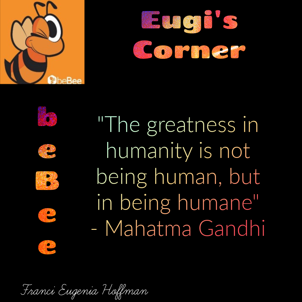 Eugi's
Corner

 

~

\

"The greatness in
[| humanity is not
IB being human, but
Pp. Iaeolclial=SalVlnsr=Talcn

- Mahatma Gandhi
e

RY Eugerva oz) Zr