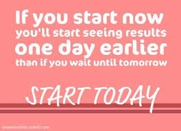 If you start now
PLR EE TRL OTE EVR

one day earlier

than If you walt until tomorrow

Rtg