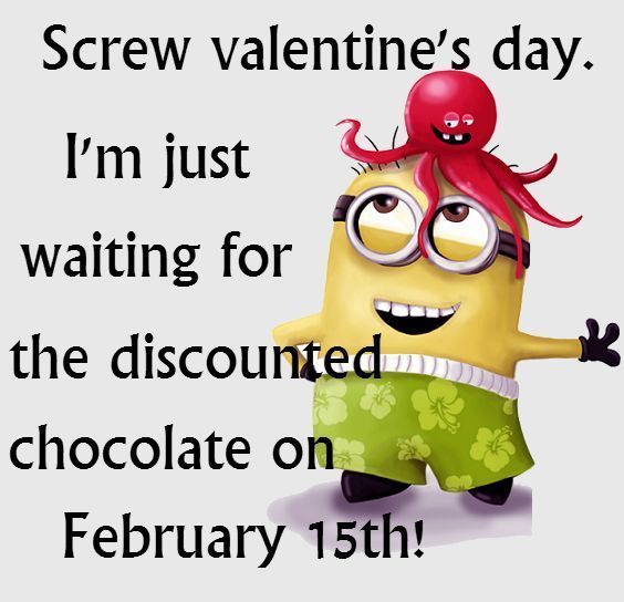 Screw valentine’s day.

   

I'mjust §
1
waiting for c
. A 4
the discounted XK

chocolate on__.
February 15th!