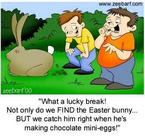 “What a lucky break!
Not ony 60 we FIND the Easter bunny
BUT we calch hom right when he's
maiing chocolate min-eggs”