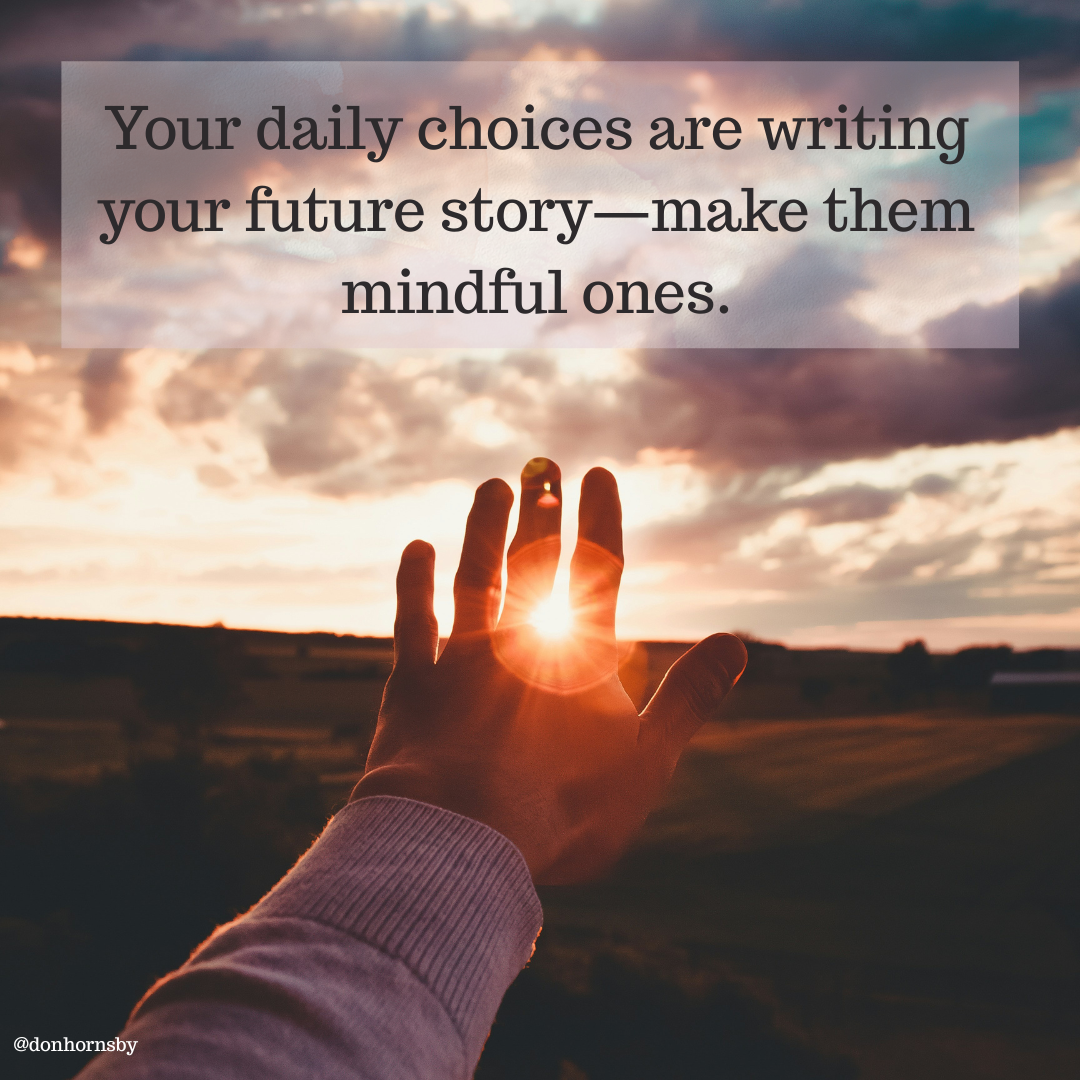 ” r daily choices are writing
“your future story—make them

@donhornsby