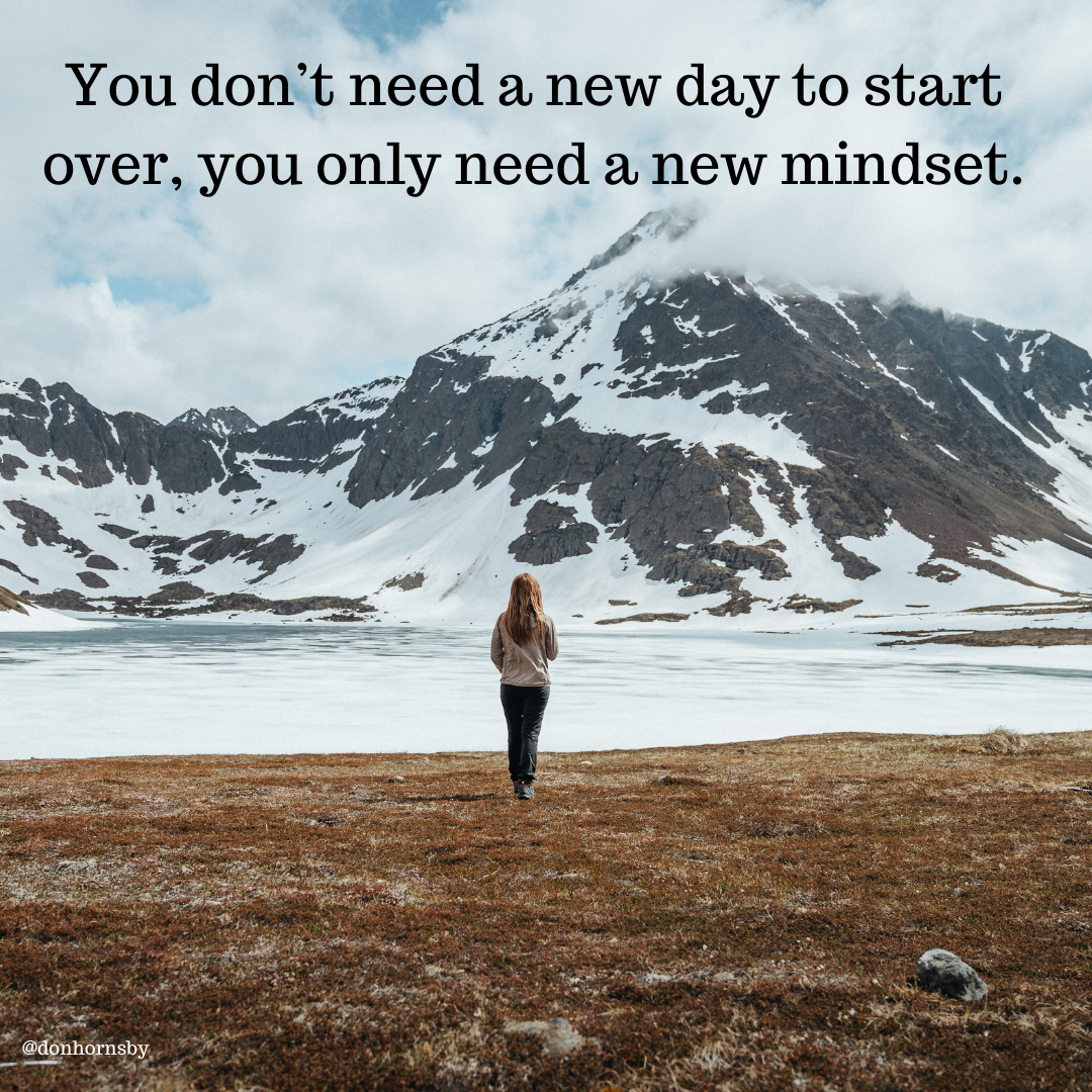 5
You don't need a new day to start
over, you only need a new mindset.

/ -

 

* @donharnsby,