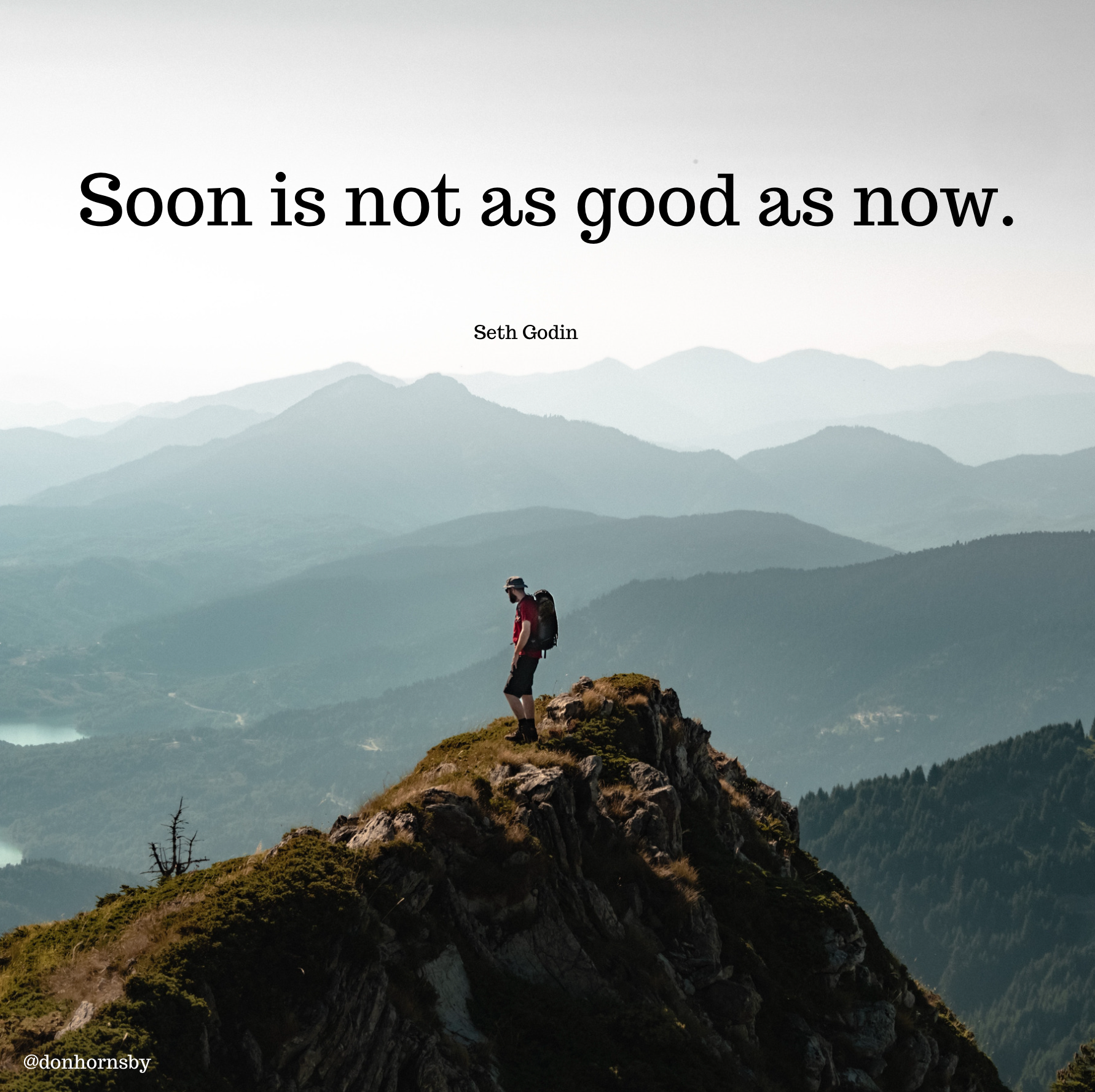 Soon is not as good as now.

Seth Godin

4

@donhornsby