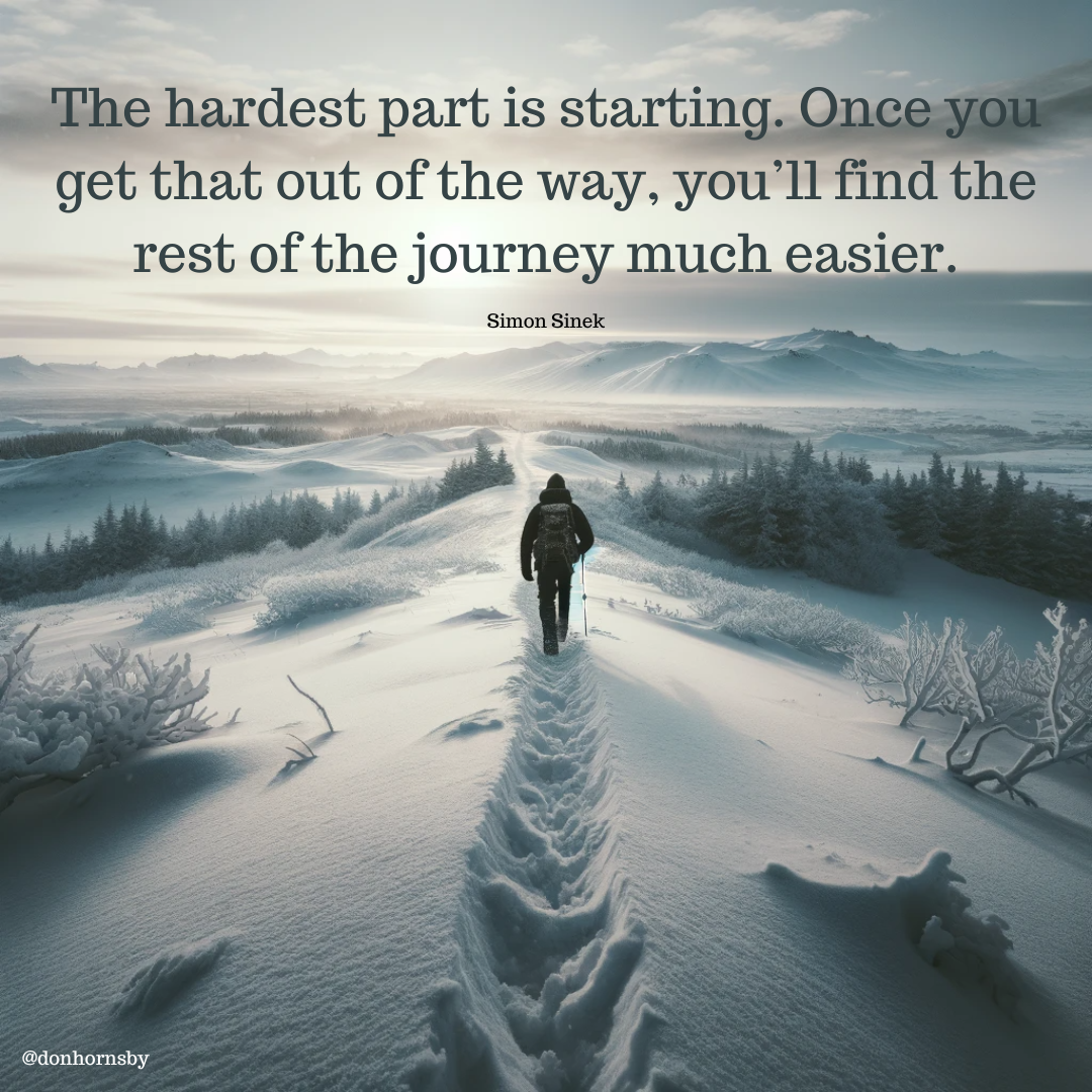. The hardest part is starting.

get that out of the way, you'll find the
rest of the journey much easier

Simon Sinek
 T——

 

@donhornsby