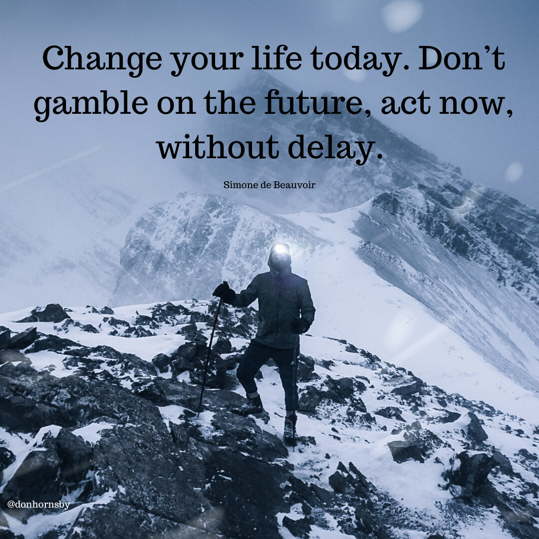 Change your life today. Don’t

gamble on the fut ure, act now,
without IN
5 %-

Simone de Beauvol