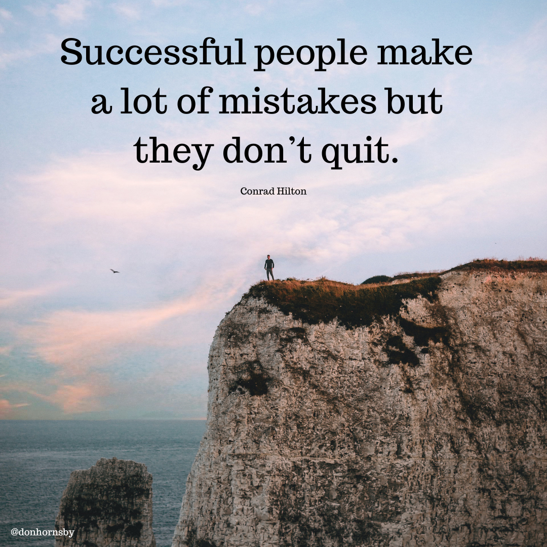 Successful people make
a lot of mistakes but
they don’t quit.

Conrad Hilton
