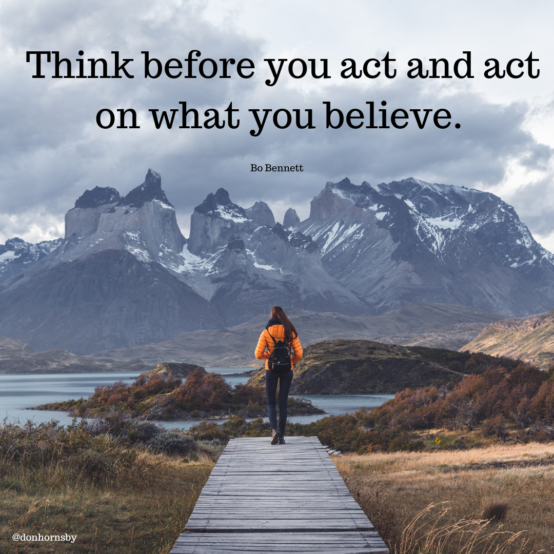 Think before you act and act
on what you believe.

 

 

@donhornshy