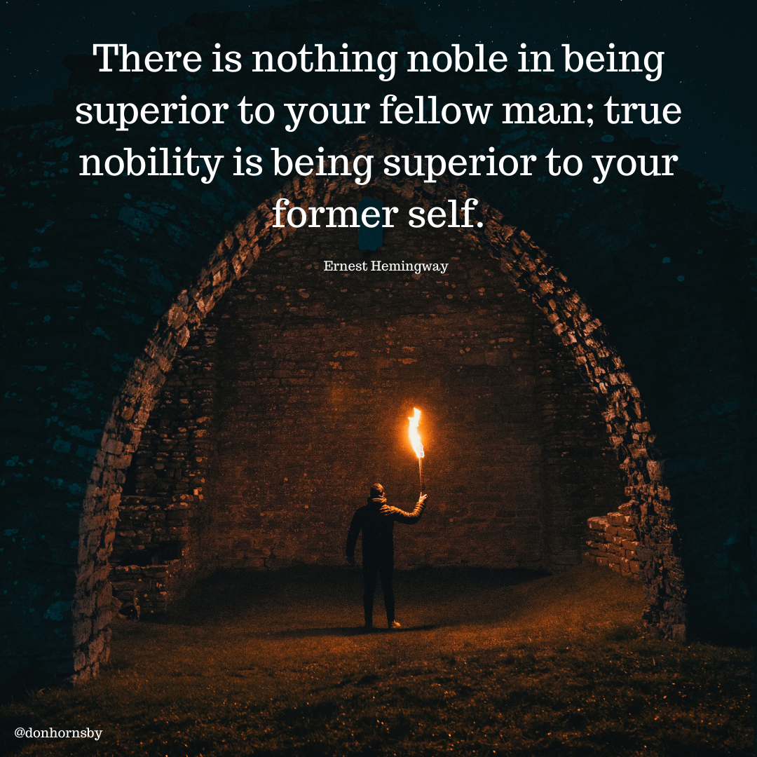 There is nothing noble in being
superior to your fellow man; true
nobility is being superior to your

former self.

Ernest Hemingway

3b

Cr