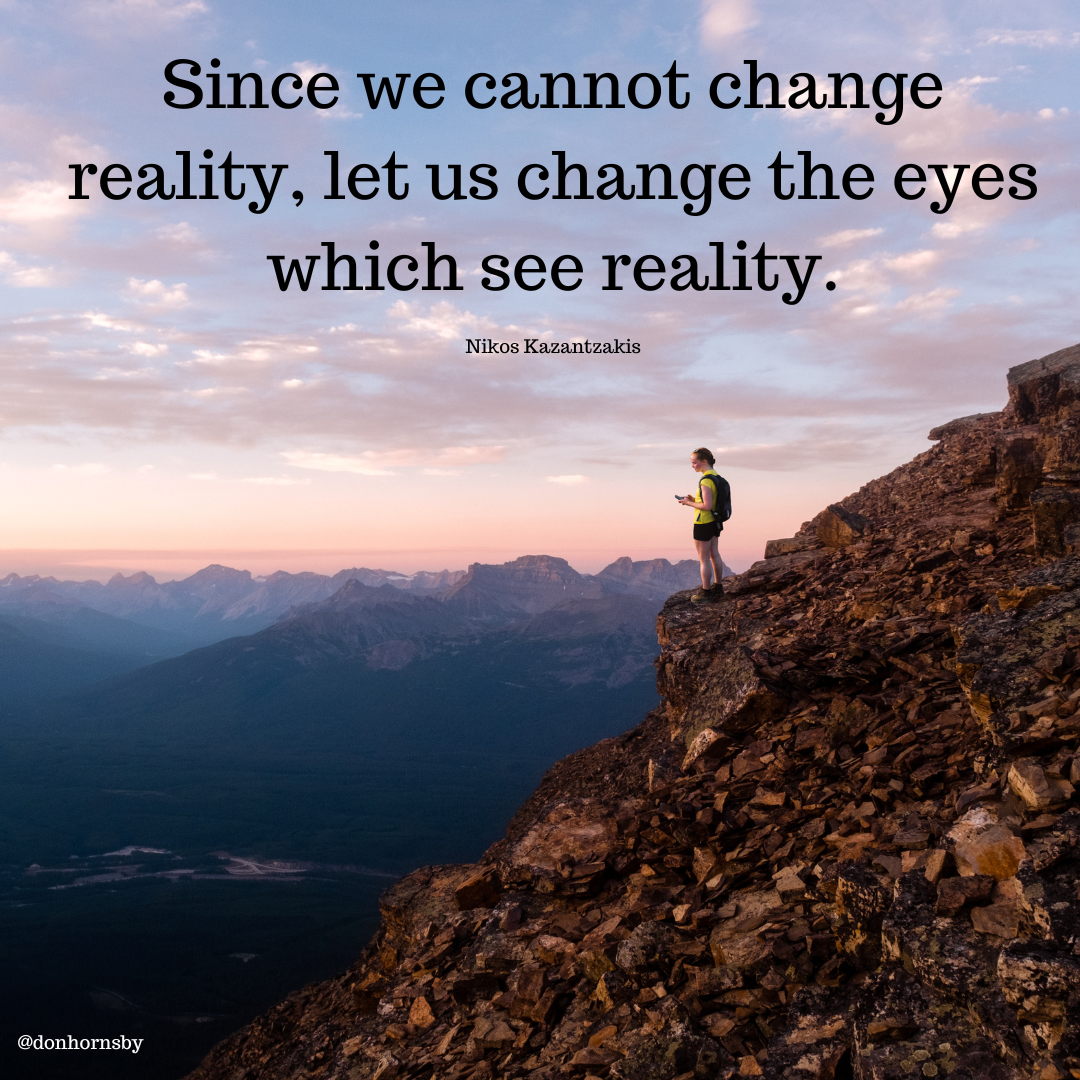 Since we cannot change
reality, let us change the eyes
which see reality.

 

N
Fo
Sat Se ah
14 N'Y
; becca
[t

Erne /