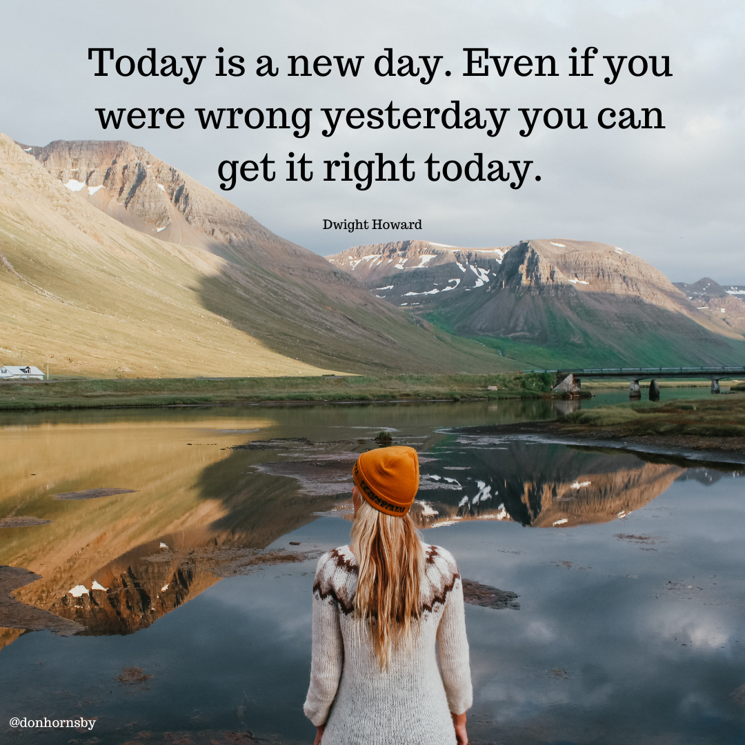Today is a, new day. Even if you
were wrong yesterday you can
lip hy, et it right today.

Dwight Howard

 

Lr