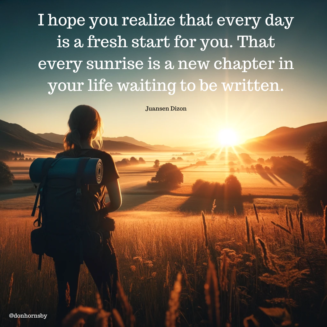 I hope you realize that every day
is a fresh start for you. That

   

ERT