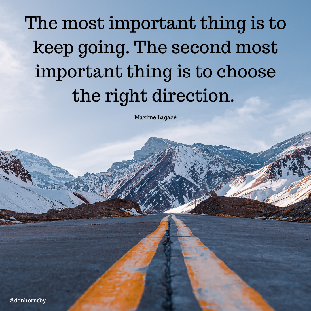 The most important thing is to
keep going. The second most
important thing is to choose

the right direction.

Maxime Lagace