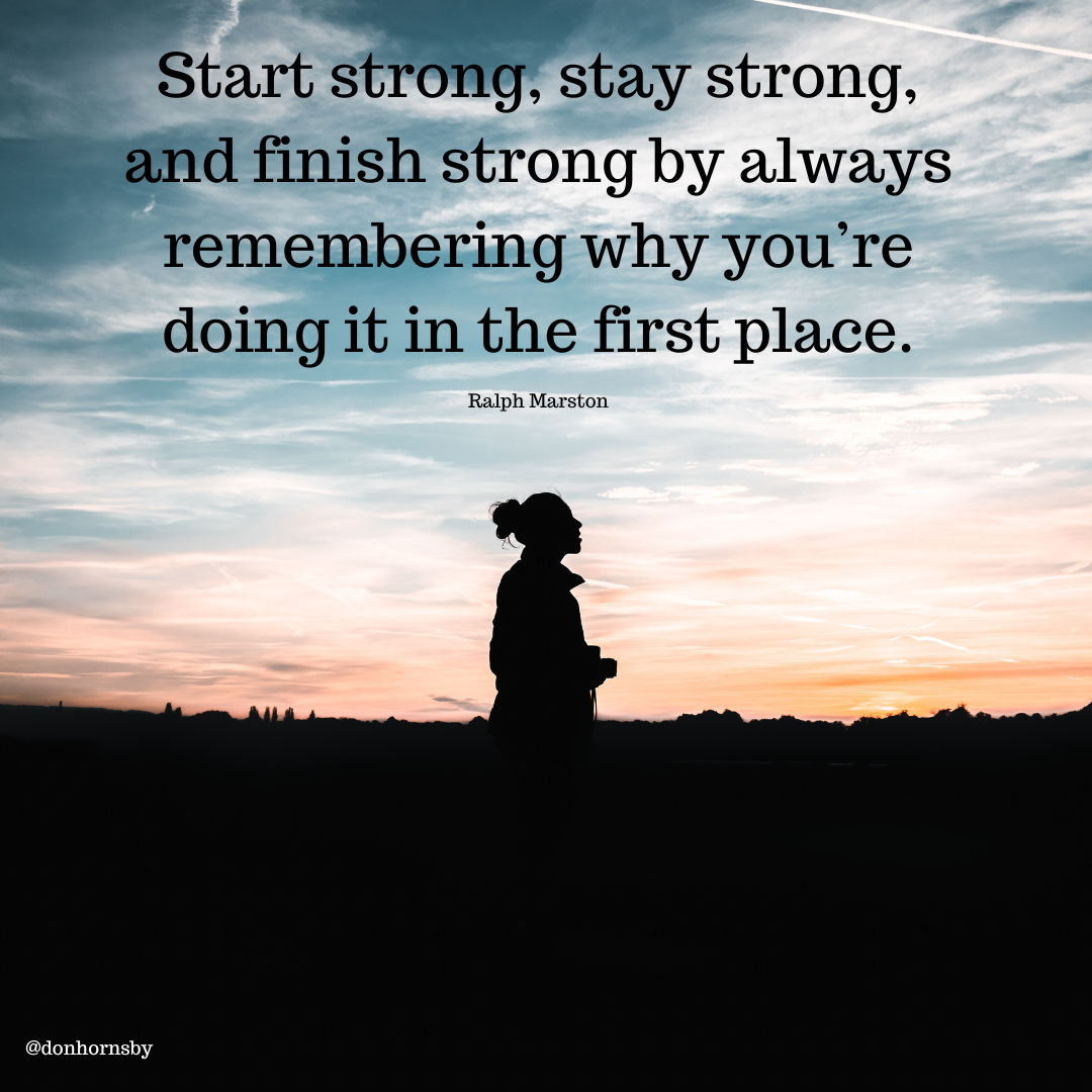 Start SCTOM stay strong,

nd finish strong by always
remembering why you're
doing it in the first place.

Ralph Marston
