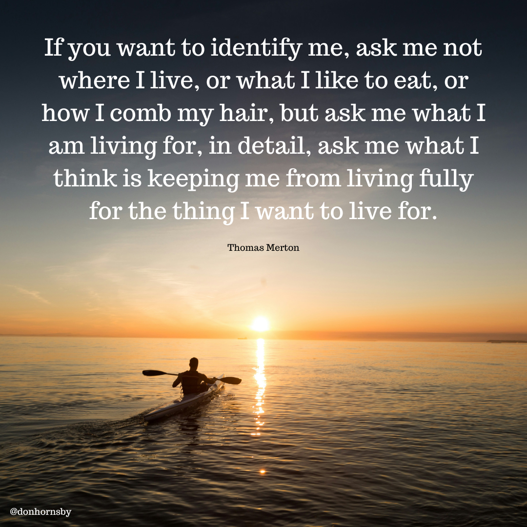 If you want to identify me, ask me not
where I live, or what I like to eat, or
how I comb my hair, but ask me what I
am BA) for, in detail, ask me what I

   

td =