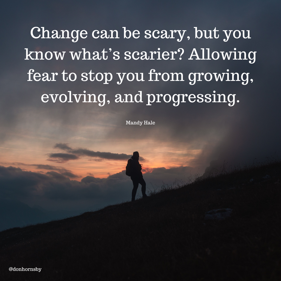 Change can be scary, but you
know what's scarier? Allowing
fear to stop you from growing,
evolving, and progressing.

   
 

[BRITE