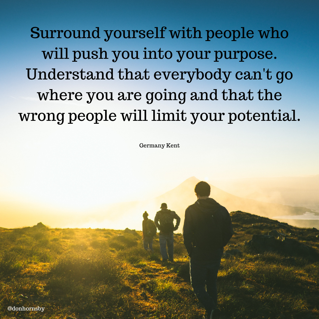 where you are going and that the
wrong people will limit your potential.
