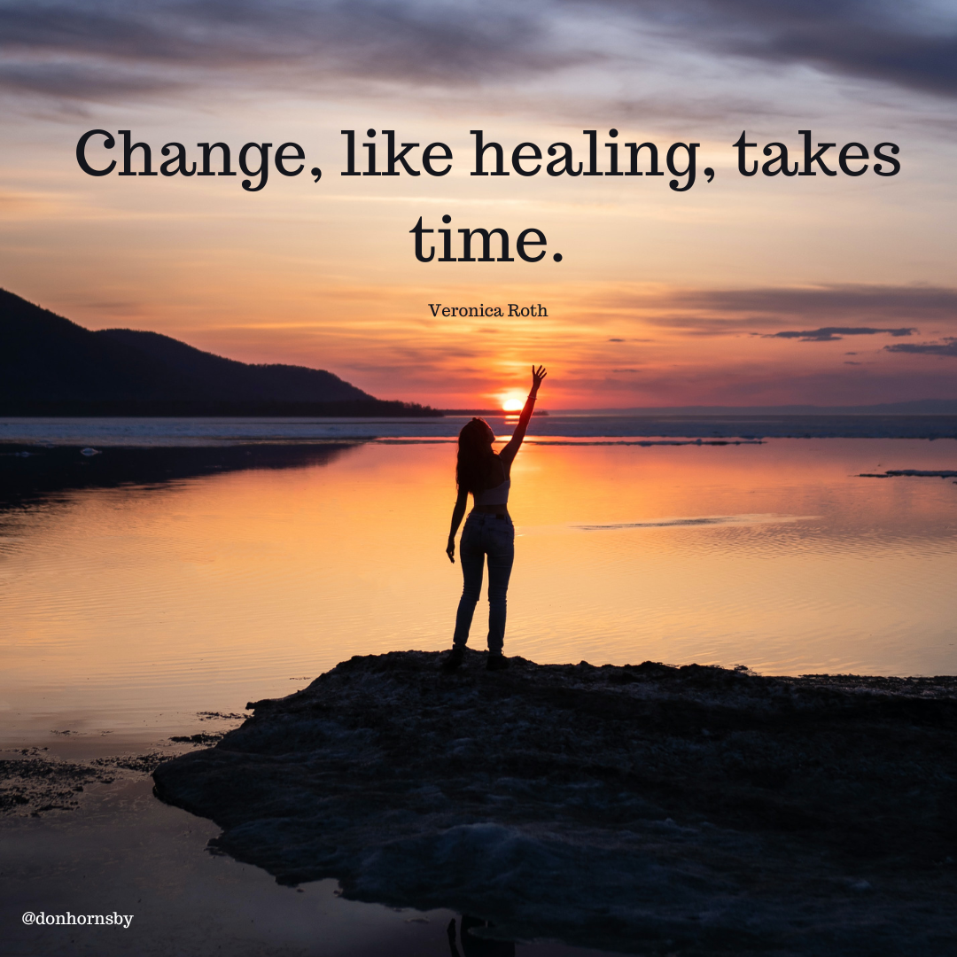 _

—
Change, like healing, takes

time.
Veronica Roth | e—
a