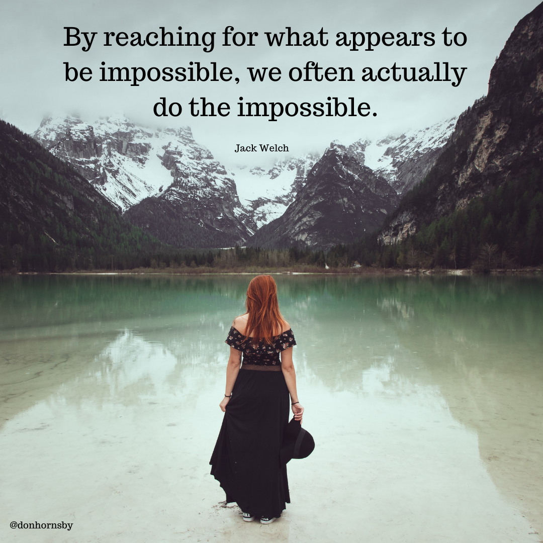 By reaching for what appears to
be impossible, we often actually
do the impossible.

   

@donhornsby