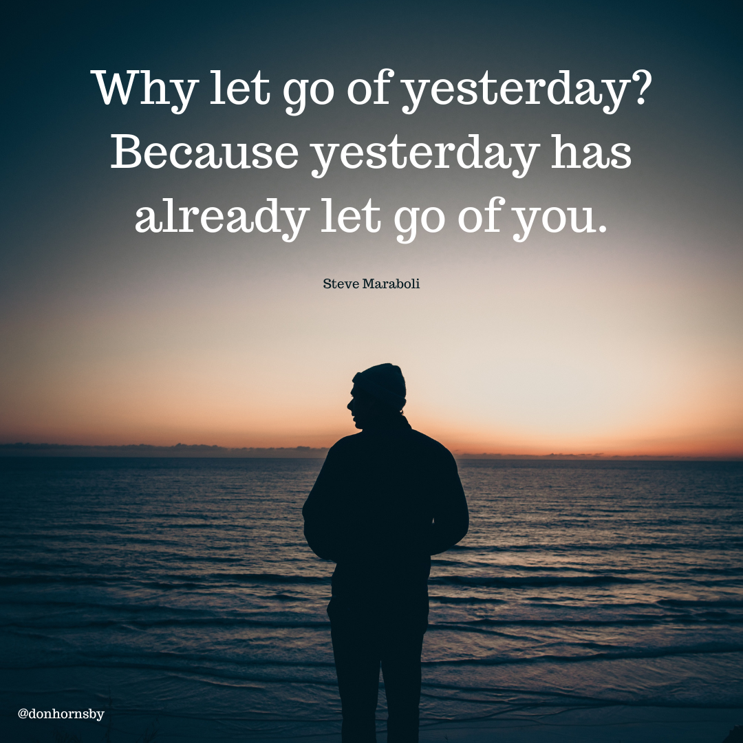 Why let go of yesterday?
Because yesterday has

   

@donhornsby