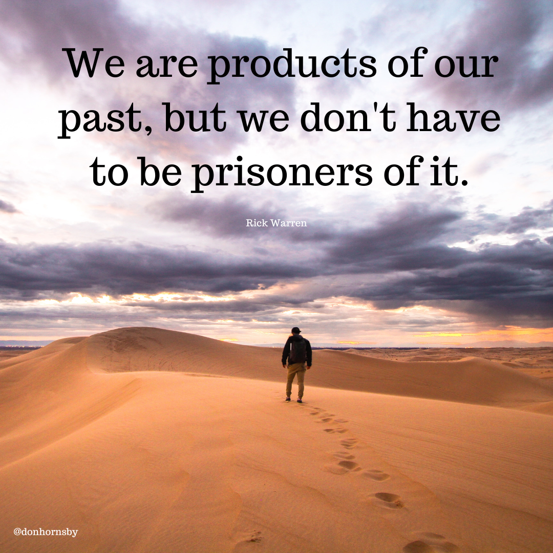 We ar: PRG cts of c
past, but we don't have

to be prisoners of it.